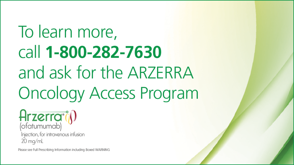 To learn more, call 1-800-282-7630 and ask for the Arzerra Oncology Access Program